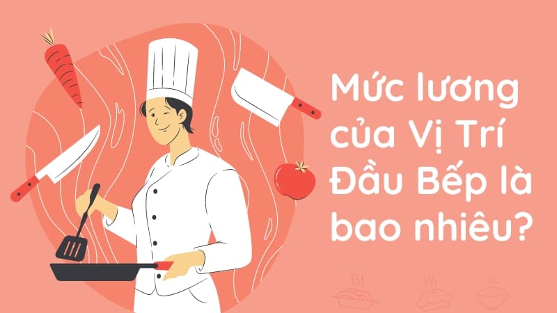 Lương Đầu Bếp Là Bao Nhiêu? Phụ Thuộc Vào Những Yếu Tố Nào?