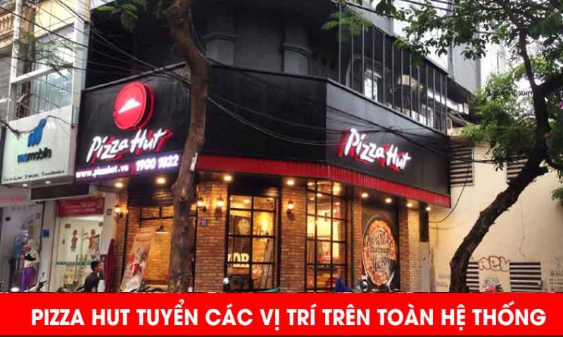 Pizza Hut đang tuyển dụng toàn hệ thống